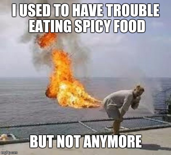 I USED TO HAVE TROUBLE EATING SPICY FOOD BUT NOT ANYMORE | made w/ Imgflip meme maker