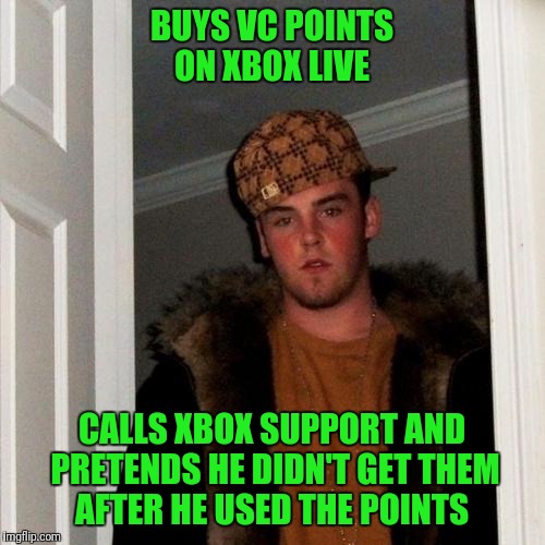 Scumbag Steve | BUYS VC POINTS ON XBOX LIVE; CALLS XBOX SUPPORT AND PRETENDS HE DIDN'T GET THEM AFTER HE USED THE POINTS | image tagged in memes,scumbag steve | made w/ Imgflip meme maker
