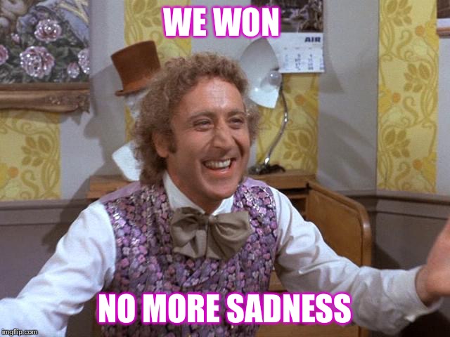 Willy Wonka | WE WON; NO MORE SADNESS | image tagged in willy wonka | made w/ Imgflip meme maker