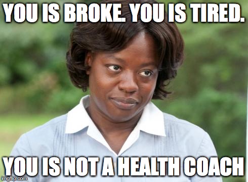you is... | YOU IS BROKE. YOU IS TIRED. YOU IS NOT A HEALTH COACH | image tagged in you is | made w/ Imgflip meme maker