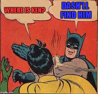 Batman Slapping Robin Meme | WHERE IS KEN? DASH'LL FIND HIM | image tagged in memes,batman slapping robin | made w/ Imgflip meme maker