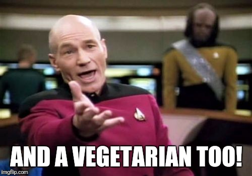 Picard Wtf Meme | AND A VEGETARIAN TOO! | image tagged in memes,picard wtf | made w/ Imgflip meme maker