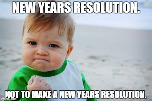 Success Kid Original Meme | NEW YEARS RESOLUTION. NOT TO MAKE A NEW YEARS RESOLUTION. | image tagged in memes,success kid original | made w/ Imgflip meme maker