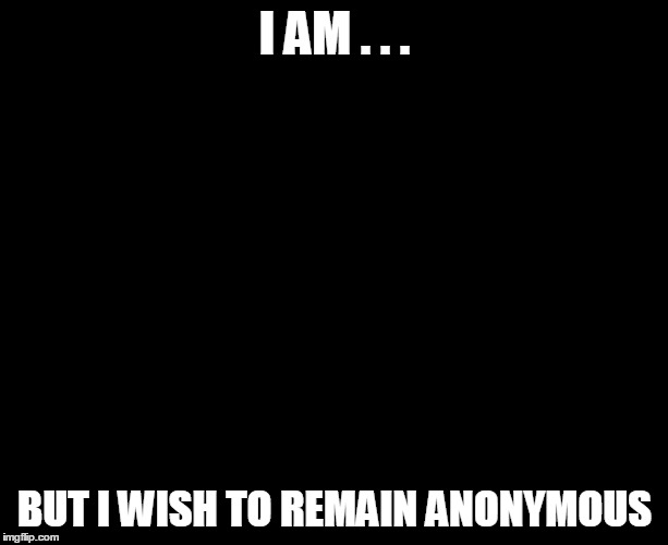 I AM . . . BUT I WISH TO REMAIN ANONYMOUS | made w/ Imgflip meme maker