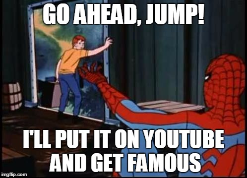 Spiderman Suicide Kid | GO AHEAD, JUMP! I'LL PUT IT ON YOUTUBE AND GET FAMOUS | image tagged in spiderman suicide kid | made w/ Imgflip meme maker
