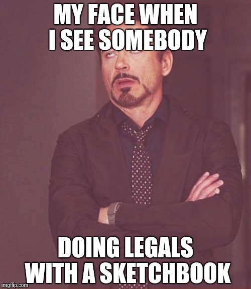 MY FACE WHEN I SEE SOMEBODY; DOING LEGALS WITH A SKETCHBOOK | image tagged in rdjr | made w/ Imgflip meme maker