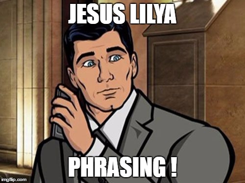 Um... Phrasing? | JESUS LILYA; PHRASING ! | image tagged in um phrasing | made w/ Imgflip meme maker