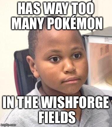 Trying to be fancy in PFQ & | HAS WAY TOO MANY POKÉMON; IN THE WISHFORGE FIELDS | image tagged in memes,minor mistake marvin,pokemon | made w/ Imgflip meme maker