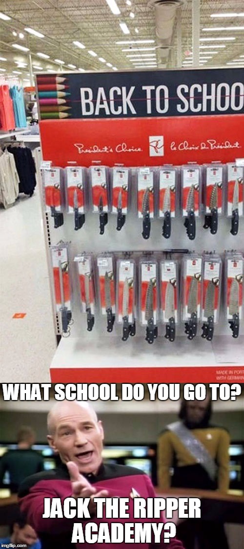 WHAT SCHOOL DO YOU GO TO? JACK THE RIPPER ACADEMY? | image tagged in picard wtf,picard,captain picard,fail,epic fail,you had one job | made w/ Imgflip meme maker