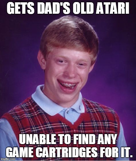 Bad Luck Brian Meme | GETS DAD'S OLD ATARI UNABLE TO FIND ANY GAME CARTRIDGES FOR IT. | image tagged in memes,bad luck brian | made w/ Imgflip meme maker
