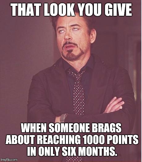 In the first month, yeah. But really, six months?!?!! | THAT LOOK YOU GIVE; WHEN SOMEONE BRAGS ABOUT REACHING 1000 POINTS IN ONLY SIX MONTHS. | image tagged in memes,face you make robert downey jr,imgflip,points,bragging | made w/ Imgflip meme maker