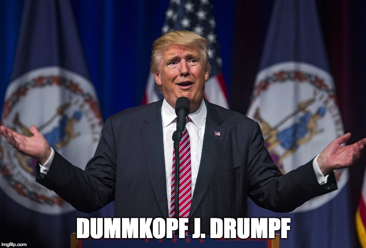 Precedent Dummkopf J. Drumpf | DUMMKOPF J. DRUMPF | image tagged in trump 2016,donald trump,trump,republican,campaign,drumpf | made w/ Imgflip meme maker