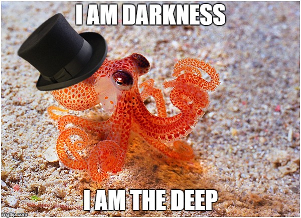 Sir octopus | I AM DARKNESS; I AM THE DEEP | image tagged in sir octopus | made w/ Imgflip meme maker