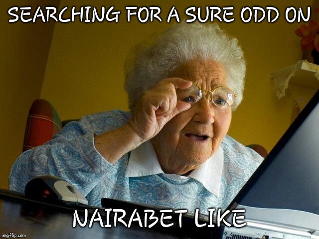 Grandma Finds The Internet | SEARCHING FOR A SURE ODD ON; NAIRABET LIKE | image tagged in memes,grandma finds the internet | made w/ Imgflip meme maker