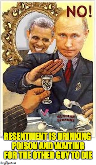 Sore Loser | RESENTMENT IS DRINKING POISON AND WAITING FOR THE OTHER GUY TO DIE | image tagged in obama,vladimir putin,poison | made w/ Imgflip meme maker