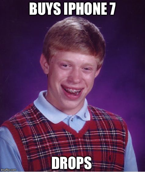 Bad Luck Brian | BUYS IPHONE 7; DROPS | image tagged in memes,bad luck brian | made w/ Imgflip meme maker