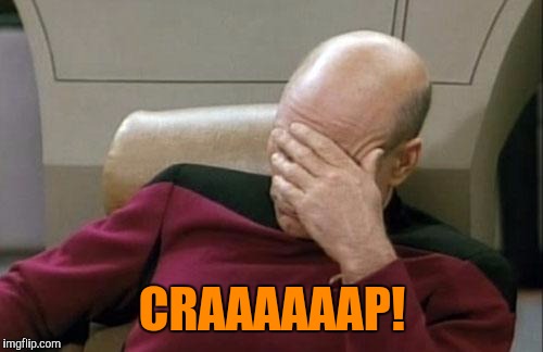 Captain Picard Facepalm Meme | CRAAAAAAP! | image tagged in memes,captain picard facepalm | made w/ Imgflip meme maker