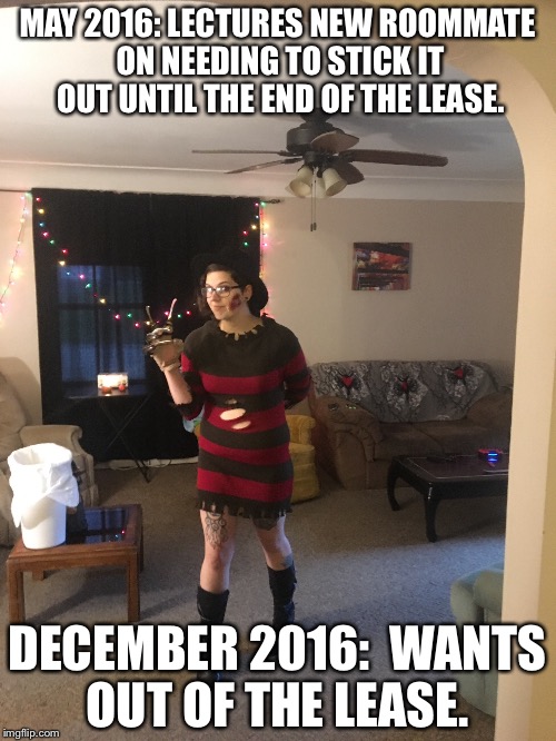 MAY 2016: LECTURES NEW ROOMMATE ON NEEDING TO STICK IT OUT UNTIL THE END OF THE LEASE. DECEMBER 2016:  WANTS OUT OF THE LEASE. | made w/ Imgflip meme maker