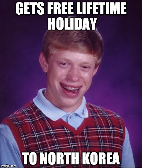 Free Holiday! | GETS FREE LIFETIME HOLIDAY; TO NORTH KOREA | image tagged in memes,bad luck brian,north korea,holiday,korea,north korean | made w/ Imgflip meme maker