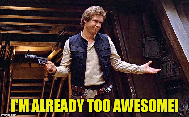 I'M ALREADY TOO AWESOME! | made w/ Imgflip meme maker