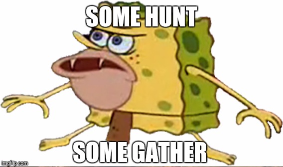 SOME HUNT SOME GATHER | made w/ Imgflip meme maker