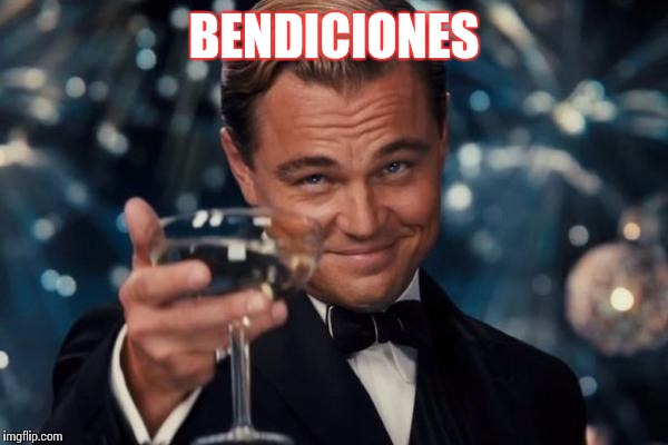 Leonardo Dicaprio Cheers | BENDICIONES | image tagged in memes,leonardo dicaprio cheers | made w/ Imgflip meme maker