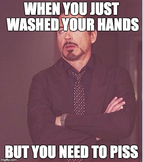 Worst moment in washroom | WHEN YOU JUST WASHED YOUR HANDS; BUT YOU NEED TO PISS | image tagged in memes,face you make robert downey jr | made w/ Imgflip meme maker