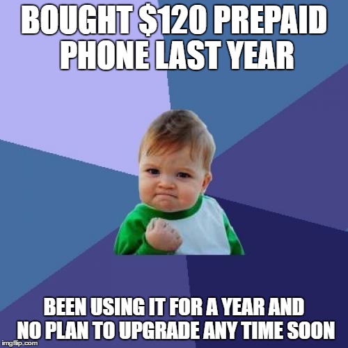 Success Kid Meme | BOUGHT $120 PREPAID PHONE LAST YEAR; BEEN USING IT FOR A YEAR AND NO PLAN TO UPGRADE ANY TIME SOON | image tagged in memes,success kid | made w/ Imgflip meme maker