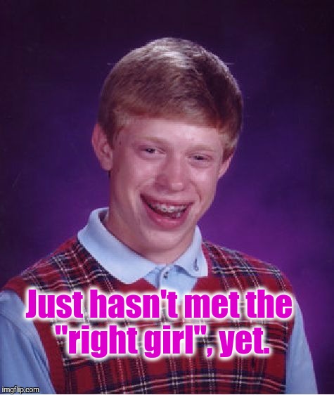 Bad Luck Brian Meme | Just hasn't met the "right girl", yet. | image tagged in memes,bad luck brian | made w/ Imgflip meme maker