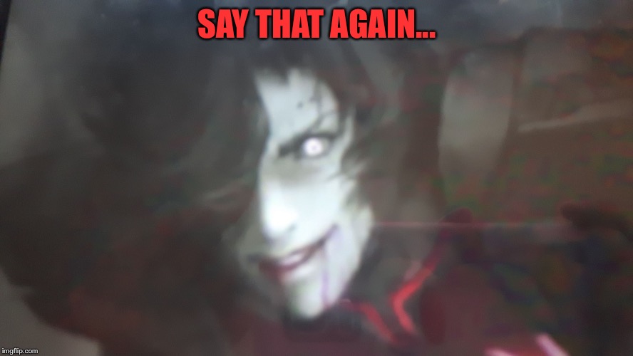 Say that again! | SAY THAT AGAIN... | image tagged in mettaton becomes scary | made w/ Imgflip meme maker