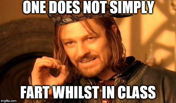 One Does Not Simply | ONE DOES NOT SIMPLY; FART WHILST IN CLASS | image tagged in memes,one does not simply,scumbag | made w/ Imgflip meme maker
