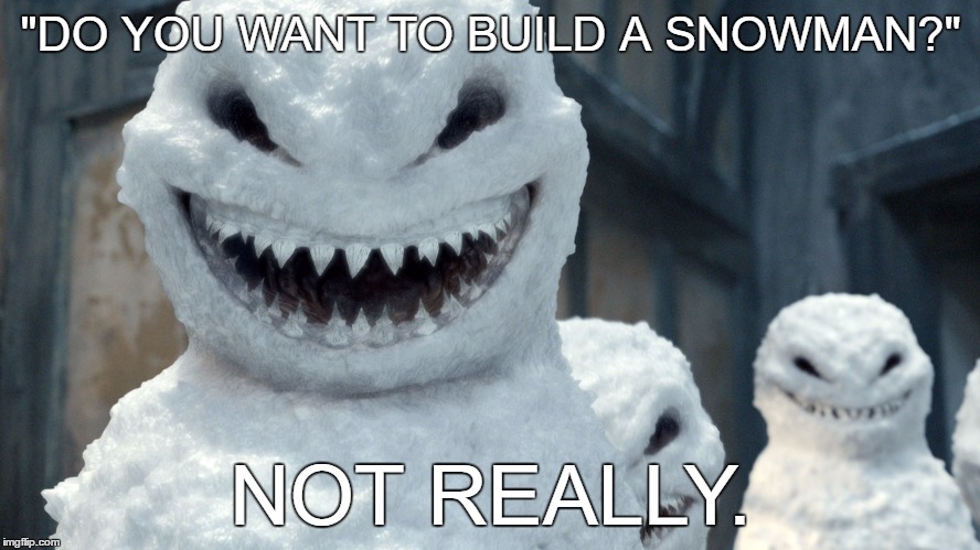 What a wonderful snowman! | "DO YOU WANT TO BUILD A SNOWMAN?"; NOT REALLY. | image tagged in doctor who the snowmen | made w/ Imgflip meme maker