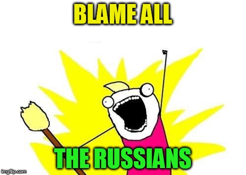 X All The Y Meme | BLAME ALL THE RUSSIANS | image tagged in memes,x all the y | made w/ Imgflip meme maker