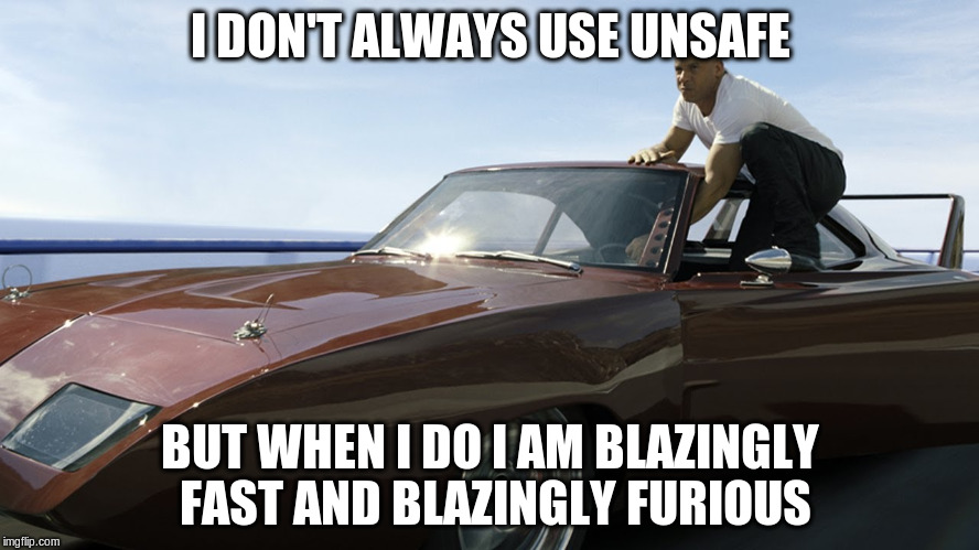 I DON'T ALWAYS USE UNSAFE; BUT WHEN I DO I AM BLAZINGLY FAST AND BLAZINGLY FURIOUS | made w/ Imgflip meme maker