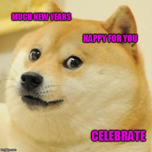 Doge Meme | MUCH NEW YEARS HAPPY FOR YOU CELEBRATE | image tagged in memes,doge | made w/ Imgflip meme maker