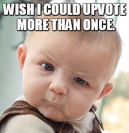 Skeptical Baby Meme | WISH I COULD UPVOTE MORE THAN ONCE. | image tagged in memes,skeptical baby | made w/ Imgflip meme maker