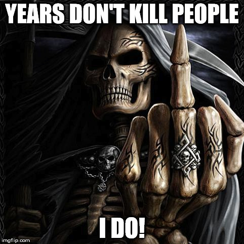 YEARS DON'T
KILL PEOPLE; I DO! | image tagged in death,2016,celebrities,dead celebrities | made w/ Imgflip meme maker