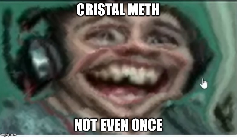 CRISTAL METH; NOT EVEN ONCE | image tagged in noble,memes | made w/ Imgflip meme maker