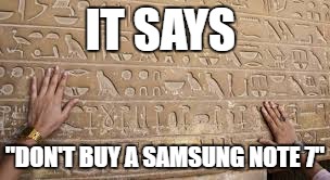 It says "Don't buy a Samsung Note 7." | IT SAYS; "DON'T BUY A SAMSUNG NOTE 7" | image tagged in samsung note7 | made w/ Imgflip meme maker