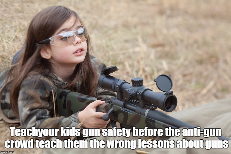 baby girl rifle training | Teachyour kids gun safety before the anti-gun crowd teach them the wrong lessons about guns | image tagged in gun control | made w/ Imgflip meme maker