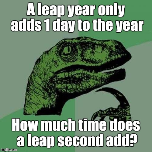 Philosoraptor | A leap year only adds 1 day to the year; How much time does a leap second add? | image tagged in memes,philosoraptor | made w/ Imgflip meme maker