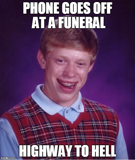 Bad Luck Brian | PHONE GOES OFF AT A FUNERAL; HIGHWAY TO HELL | image tagged in memes,bad luck brian | made w/ Imgflip meme maker