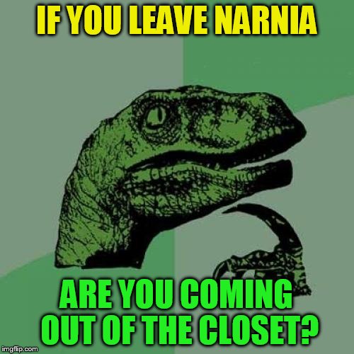 Philosoraptor Meme | IF YOU LEAVE NARNIA ARE YOU COMING OUT OF THE CLOSET? | image tagged in memes,philosoraptor | made w/ Imgflip meme maker