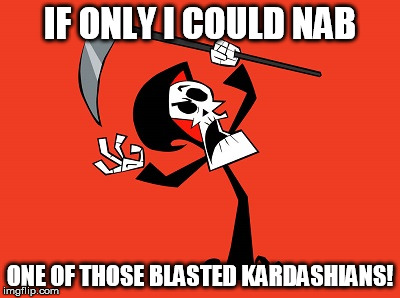 IF ONLY I COULD NAB ONE OF THOSE BLASTED KARDASHIANS! | made w/ Imgflip meme maker