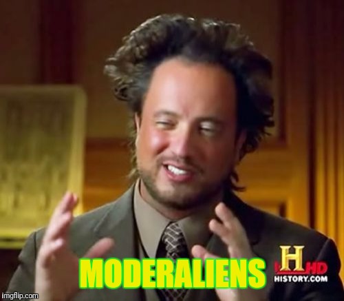 Ancient Aliens Meme | MODERALIENS | image tagged in memes,ancient aliens | made w/ Imgflip meme maker