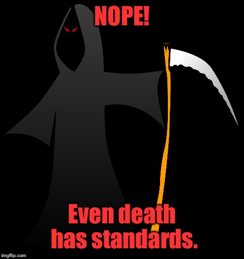 NOPE! Even death has standards. | made w/ Imgflip meme maker