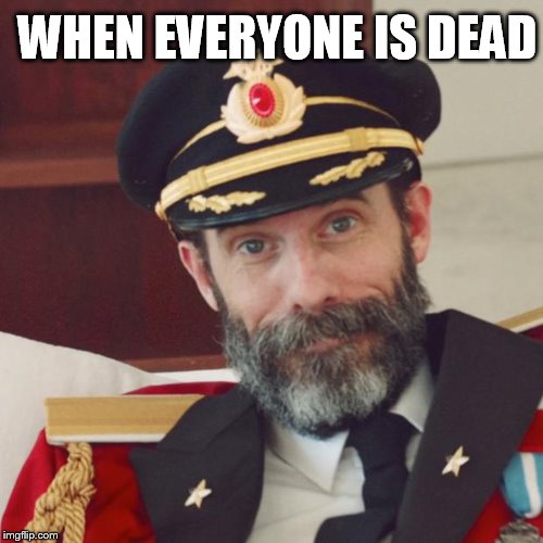 WHEN EVERYONE IS DEAD | made w/ Imgflip meme maker