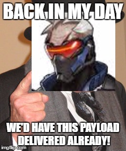 I haven't been getting much likes or comments someone help me :((((( | BACK IN MY DAY; WE'D HAVE THIS PAYLOAD DELIVERED ALREADY! | image tagged in soldier 76,back in my day | made w/ Imgflip meme maker