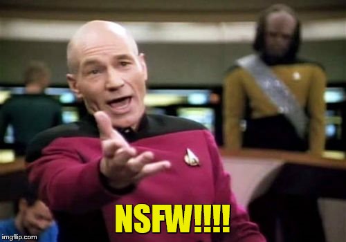 Picard Wtf Meme | NSFW!!!! | image tagged in memes,picard wtf | made w/ Imgflip meme maker