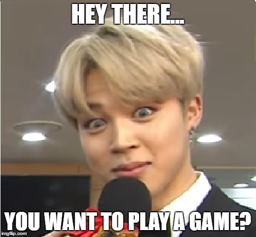 HEY THERE... YOU WANT TO PLAY A GAME? | image tagged in silly,bts,jimin | made w/ Imgflip meme maker